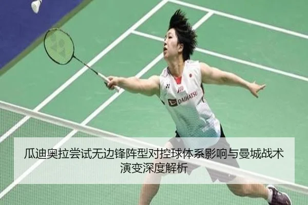 瓜迪奥拉尝试无边锋阵型对控球体系影响与曼城战术演变深度解析 - kaiyun