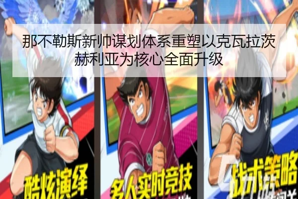 那不勒斯新帅谋划体系重塑以克瓦拉茨赫利亚为核心全面升级