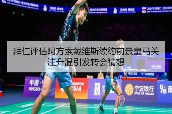 拜仁评估阿方索戴维斯续约前景皇马关注升温引发转会猜想 - kaiyun