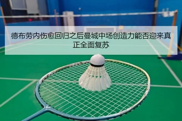 德布劳内伤愈回归之后曼城中场创造力能否迎来真正全面复苏